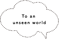To an unseen world