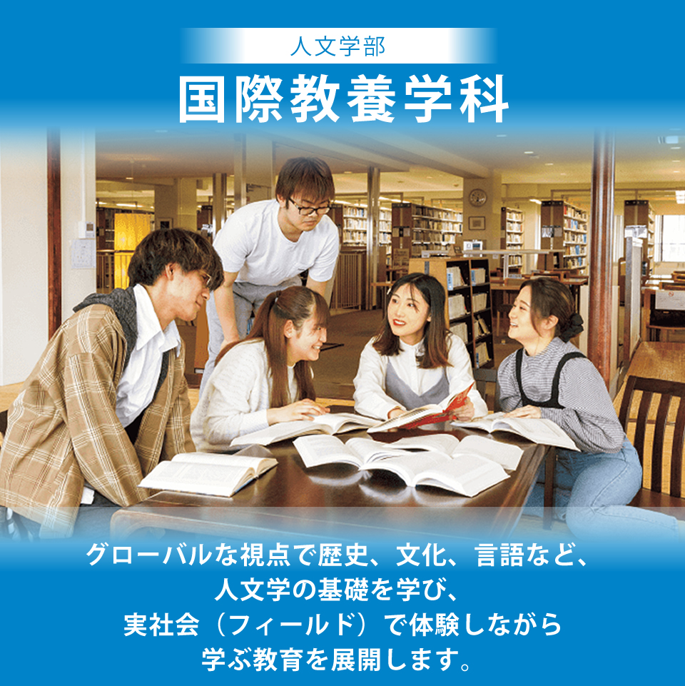 国際教養学科は、グローバルな視点で歴史、文化、言語など、人文学の基礎を学び、実社会(フィールド)で体験しながら学ぶ教育を展開します。