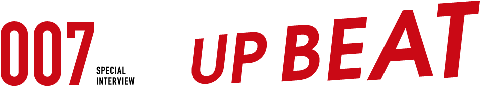 SPECIAL INTERVIEW 007 UP BEAT
