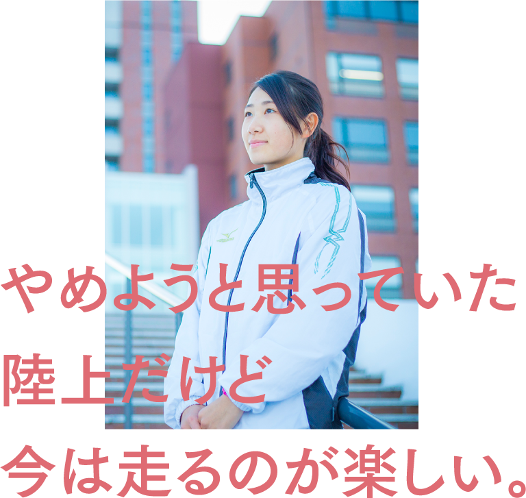 やめようと思っていた陸上だけど今は走るのが楽しい。